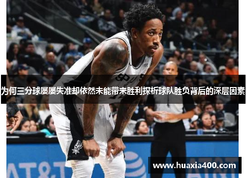 为何三分球屡屡失准却依然未能带来胜利探析球队胜负背后的深层因素
