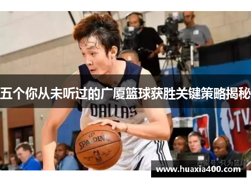 五个你从未听过的广厦篮球获胜关键策略揭秘