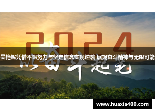 吴艳妮凭借不懈努力与坚定信念实现逆袭 展现奋斗精神与无限可能