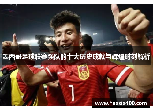 墨西哥足球联赛强队的十大历史成就与辉煌时刻解析