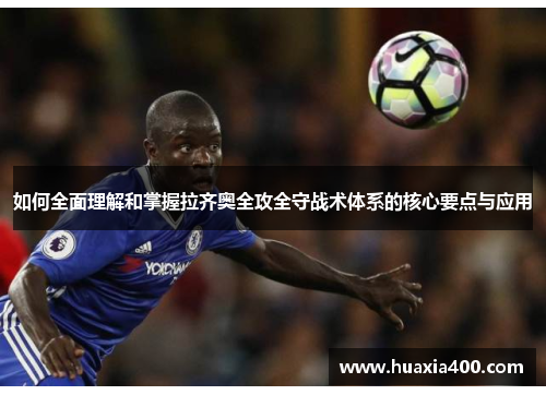 如何全面理解和掌握拉齐奥全攻全守战术体系的核心要点与应用 如何全面理解和掌握拉齐奥全攻全守战术体系的核心要点与应用
