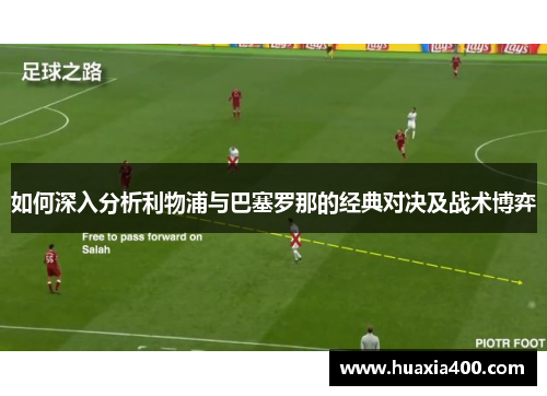 如何深入分析利物浦与巴塞罗那的经典对决及战术博弈 如何深入分析利物浦与巴塞罗那的经典对决及战术博弈