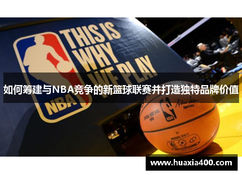 如何筹建与NBA竞争的新篮球联赛并打造独特品牌价值