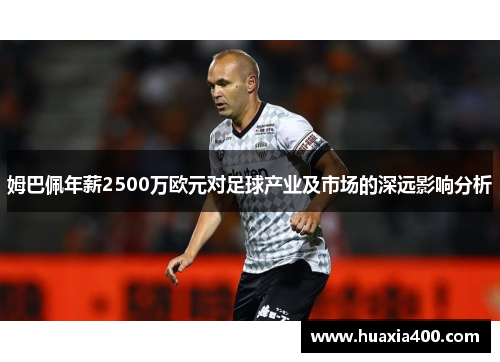 姆巴佩年薪2500万欧元对足球产业及市场的深远影响分析